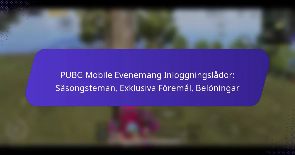 PUBG Mobile Evenemang Inloggningslådor: Säsongsteman, Exklusiva Föremål, Belöningar