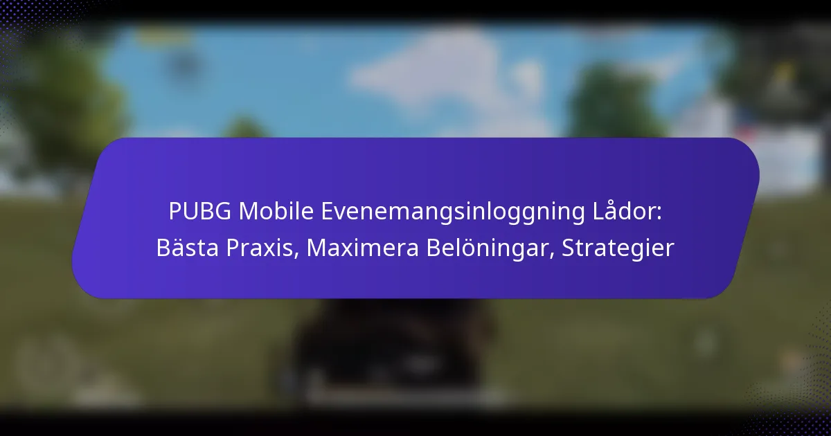 PUBG Mobile Evenemangsinloggning Lådor: Bästa Praxis, Maximera Belöningar, Strategier
