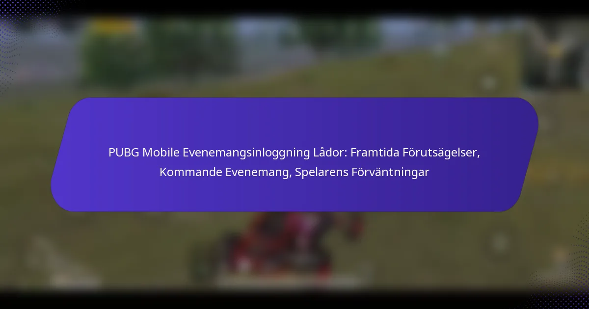 PUBG Mobile Evenemangsinloggning Lådor: Framtida Förutsägelser, Kommande Evenemang, Spelarens Förväntningar