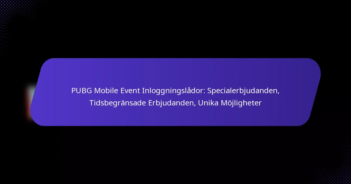 PUBG Mobile Event Inloggningslådor: Specialerbjudanden, Tidsbegränsade Erbjudanden, Unika Möjligheter