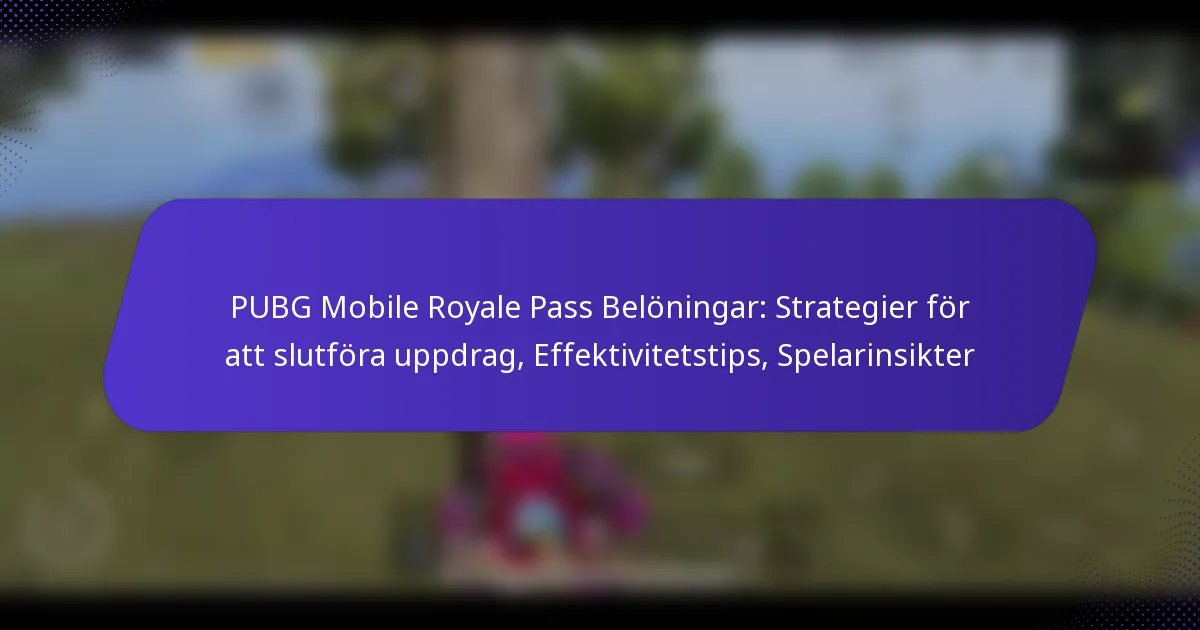 PUBG Mobile Royale Pass Belöningar: Strategier för att slutföra uppdrag, Effektivitetstips, Spelarinsikter