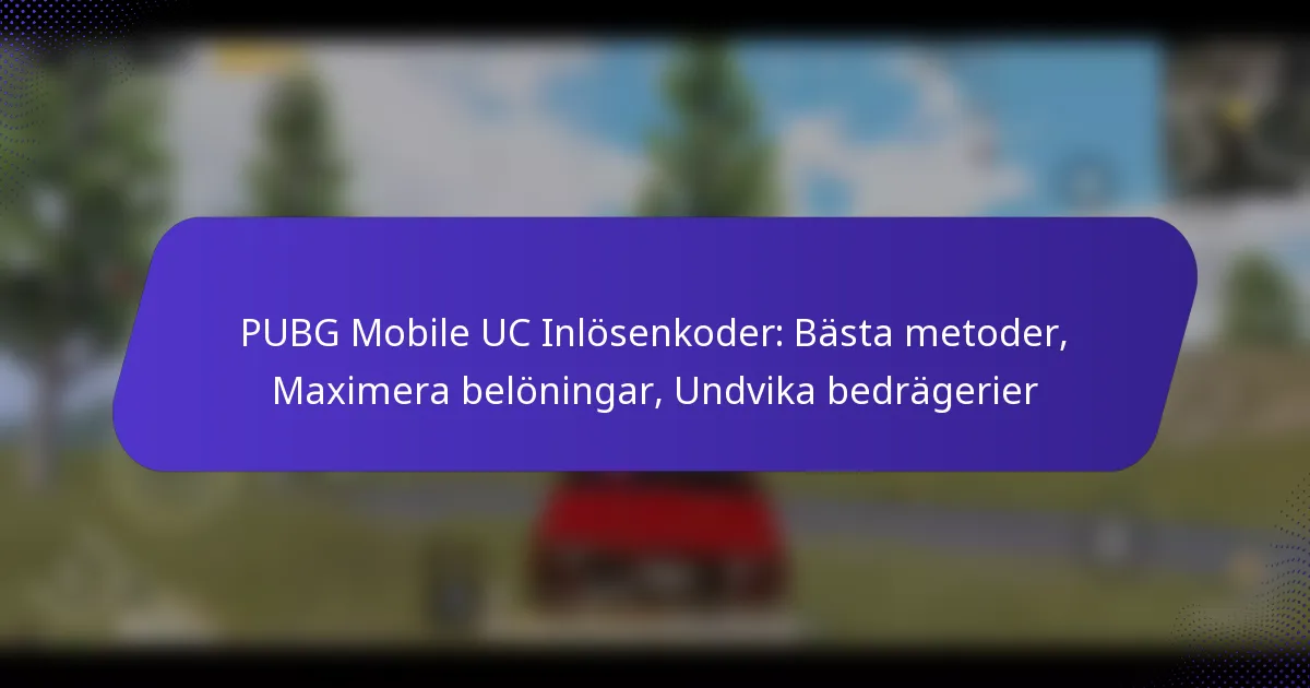 PUBG Mobile UC Inlösenkoder: Bästa metoder, Maximera belöningar, Undvika bedrägerier