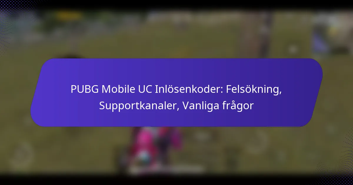 PUBG Mobile UC Inlösenkoder: Felsökning, Supportkanaler, Vanliga frågor
