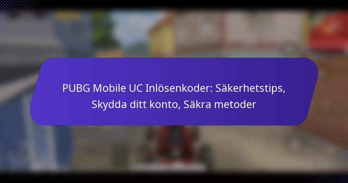 PUBG Mobile UC Inlösenkoder: Säkerhetstips, Skydda ditt konto, Säkra metoder