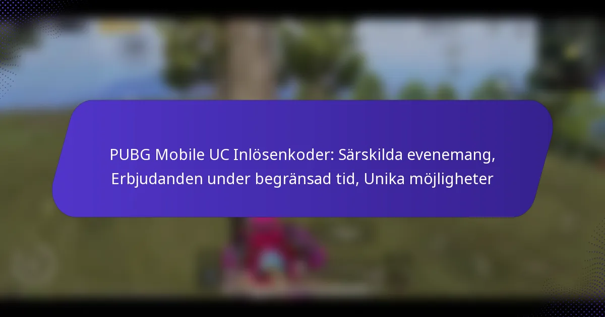 PUBG Mobile UC Inlösenkoder: Särskilda evenemang, Erbjudanden under begränsad tid, Unika möjligheter