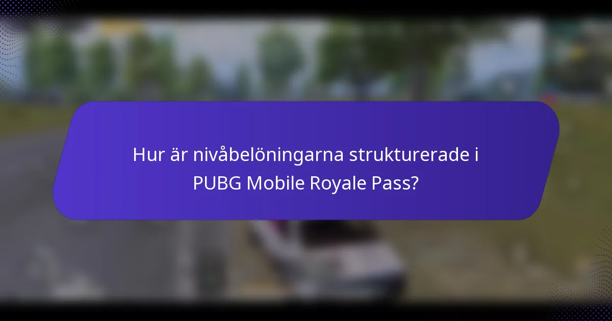 Hur är nivåbelöningarna strukturerade i PUBG Mobile Royale Pass?