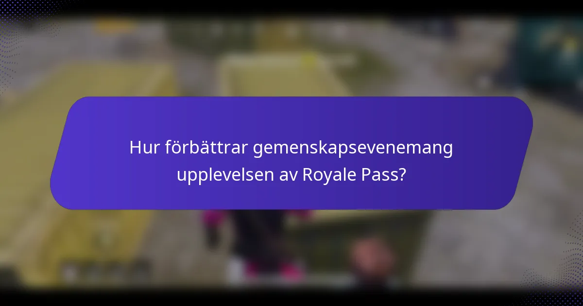 Hur förbättrar gemenskapsevenemang upplevelsen av Royale Pass?