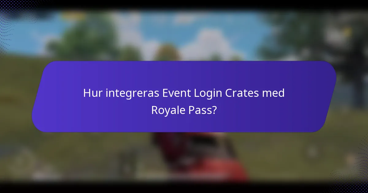 Hur integreras Event Login Crates med Royale Pass?