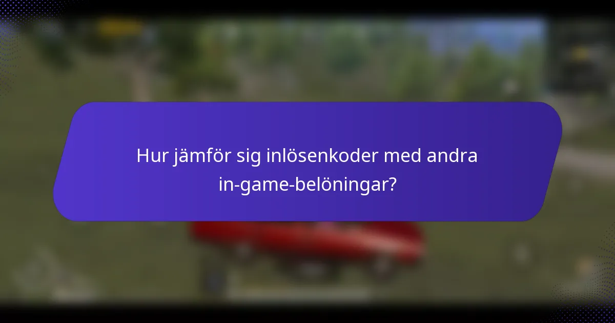 Hur jämför sig inlösenkoder med andra in-game-belöningar?