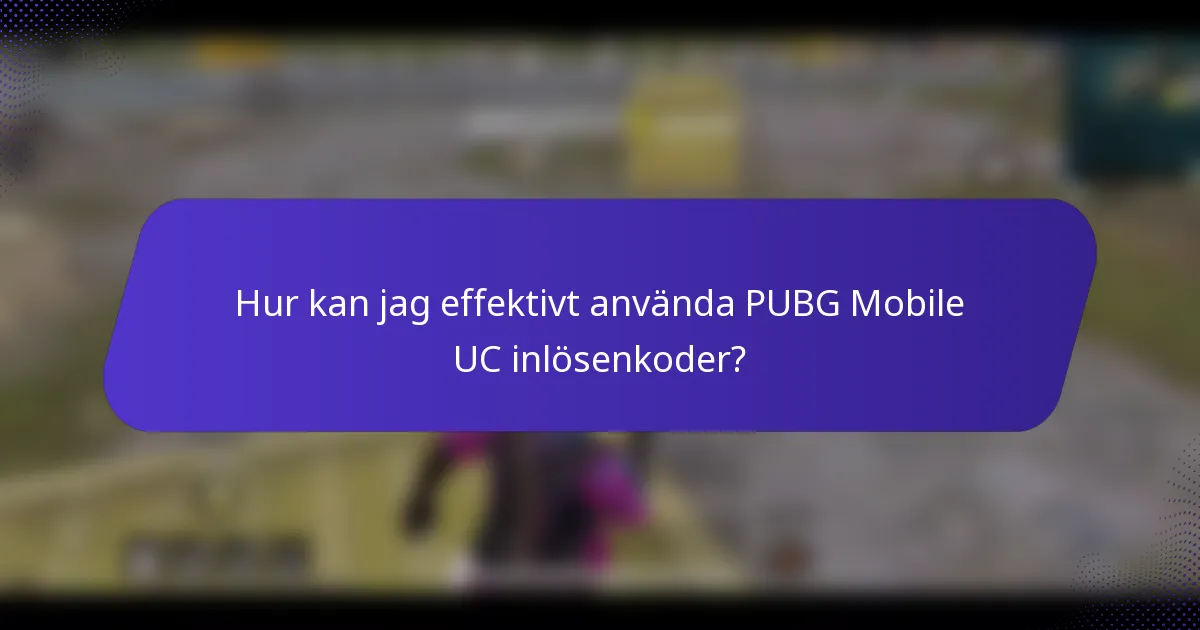 Hur kan jag effektivt använda PUBG Mobile UC inlösenkoder?