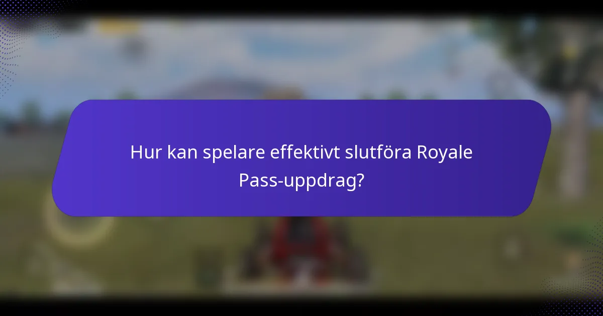 Hur kan spelare effektivt slutföra Royale Pass-uppdrag?