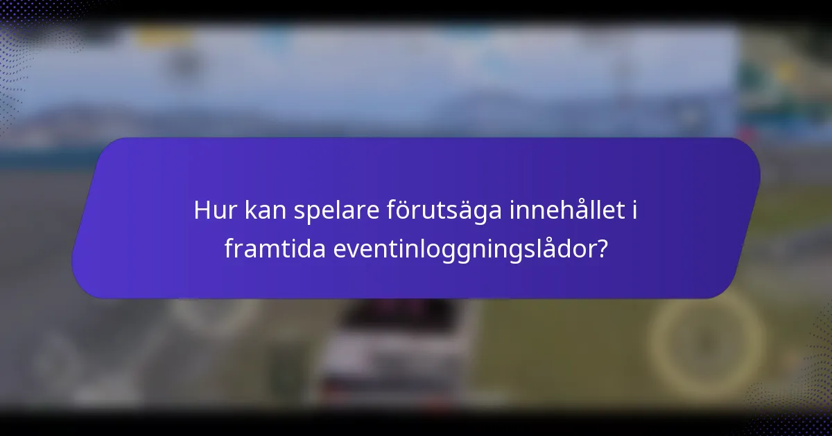 Hur kan spelare förutsäga innehållet i framtida eventinloggningslådor?