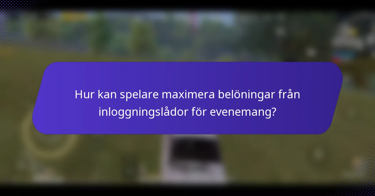 Hur kan spelare maximera belöningar från inloggningslådor för evenemang?