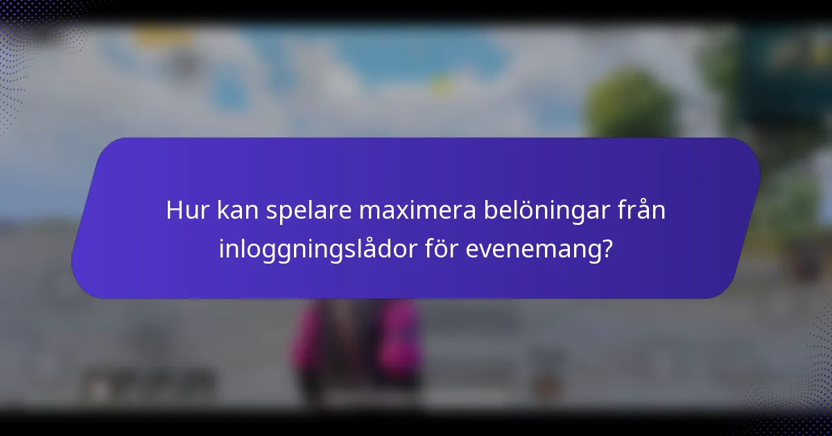 Hur kan spelare maximera belöningar från inloggningslådor för evenemang?