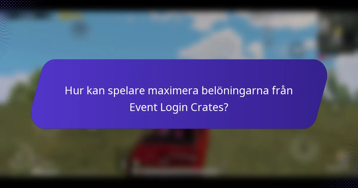 Hur kan spelare maximera belöningarna från Event Login Crates?