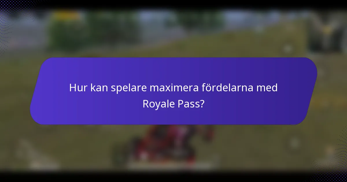 Hur kan spelare maximera fördelarna med Royale Pass?