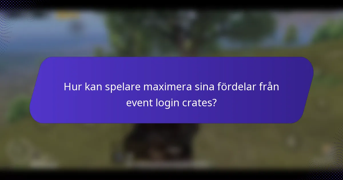 Hur kan spelare maximera sina fördelar från event login crates?