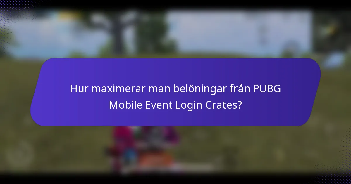 Hur maximerar man belöningar från PUBG Mobile Event Login Crates?