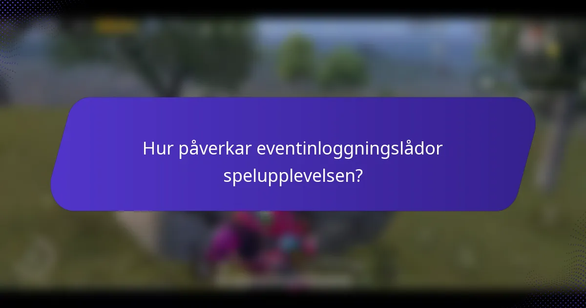 Hur påverkar eventinloggningslådor spelupplevelsen?
