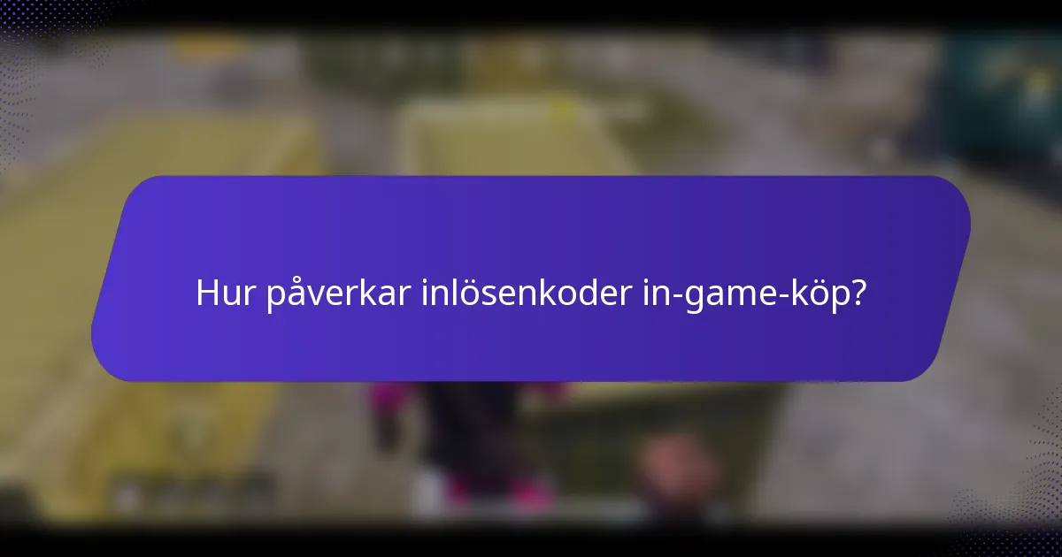 Hur påverkar inlösenkoder in-game-köp?
