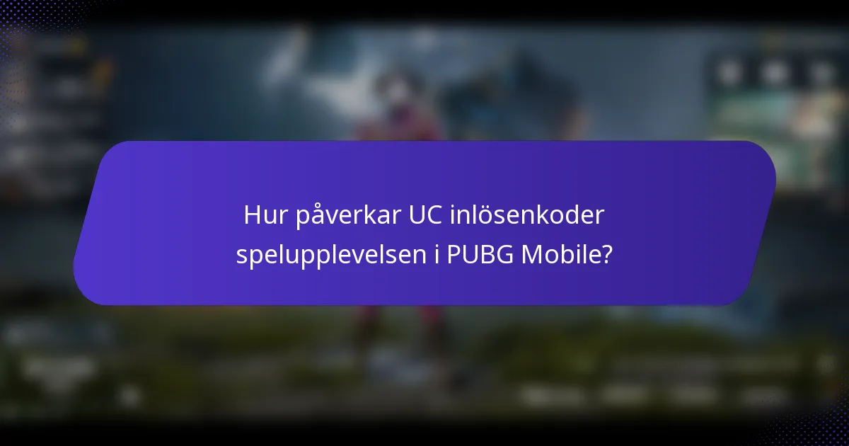 Hur påverkar UC inlösenkoder spelupplevelsen i PUBG Mobile?