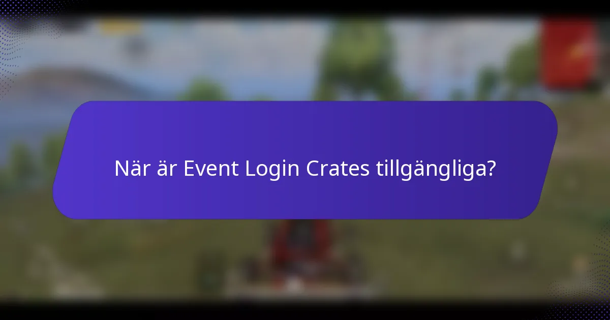 När är Event Login Crates tillgängliga?