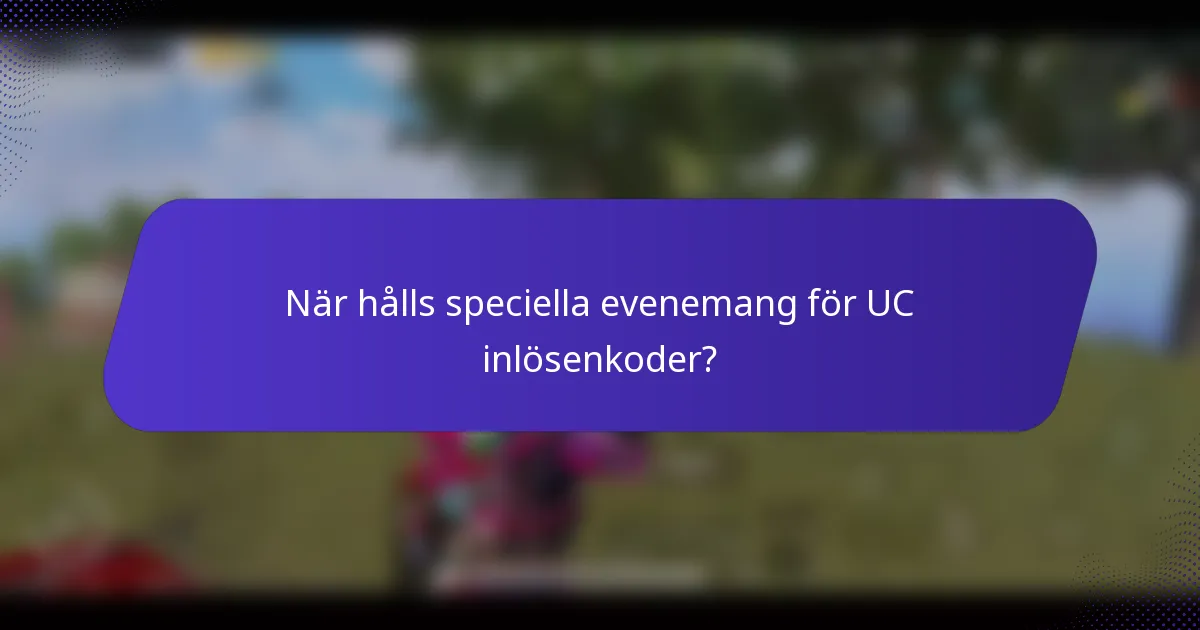 När hålls speciella evenemang för UC inlösenkoder?