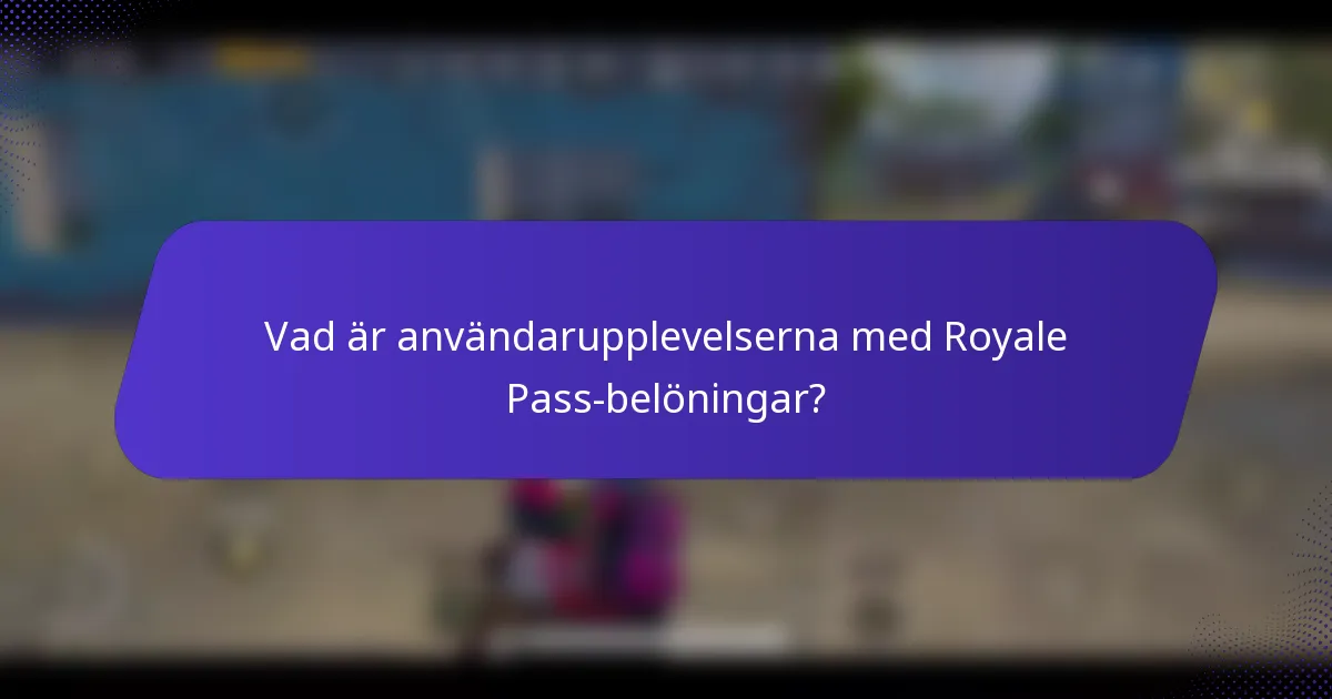 Vad är användarupplevelserna med Royale Pass-belöningar?