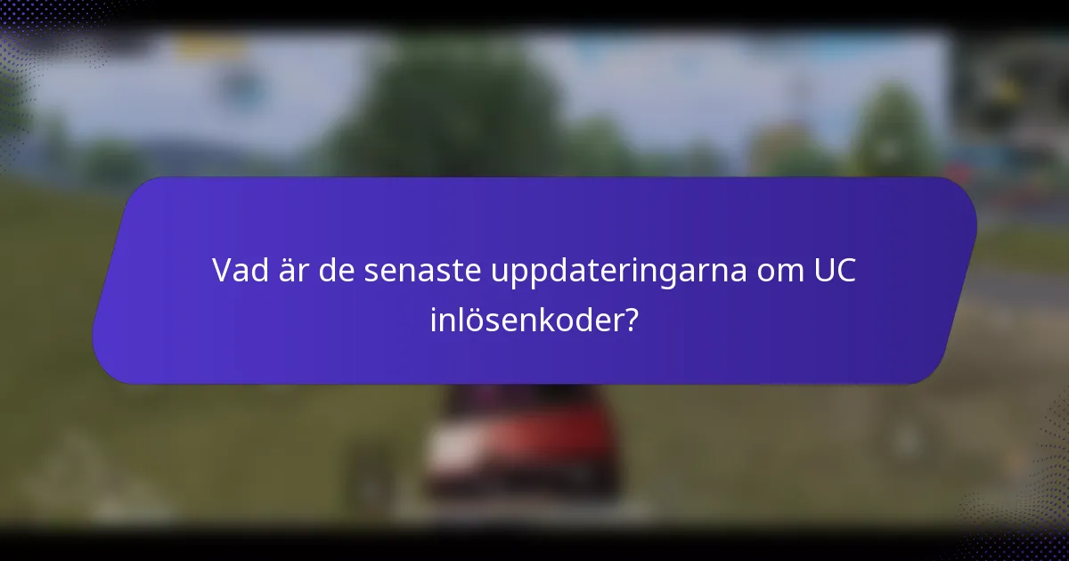 Vad är de senaste uppdateringarna om UC inlösenkoder?