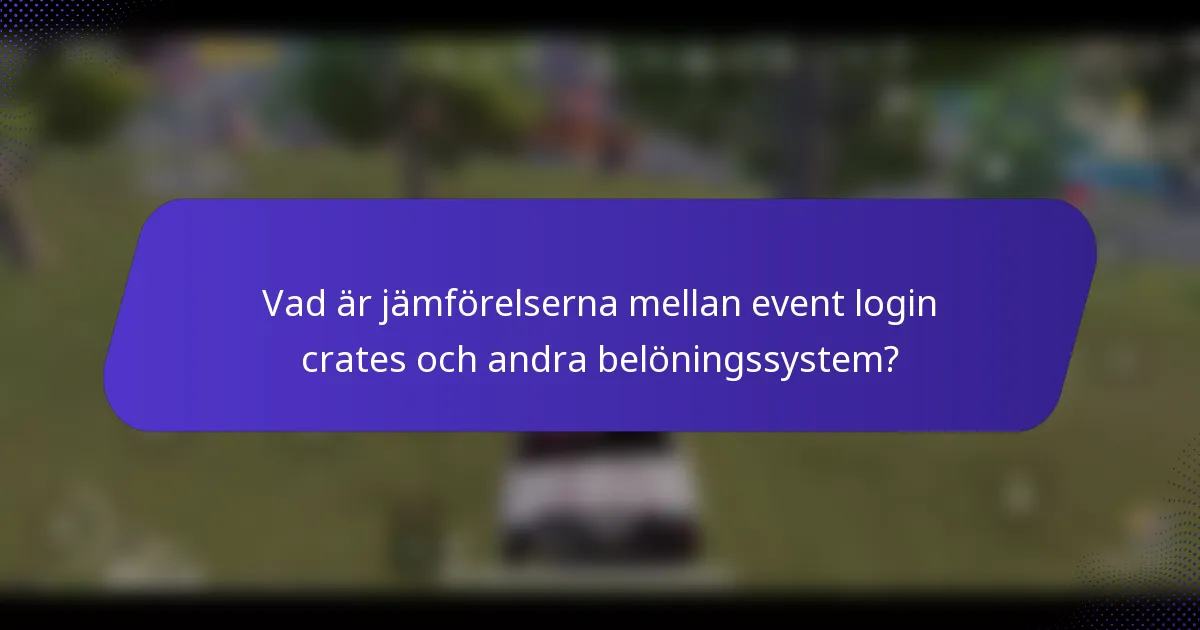 Vad är jämförelserna mellan event login crates och andra belöningssystem?