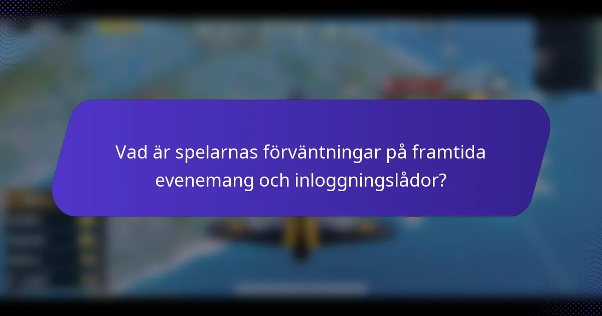 Vad är spelarnas förväntningar på framtida evenemang och inloggningslådor?