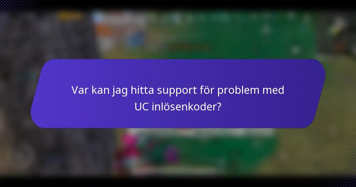 Var kan jag hitta support för problem med UC inlösenkoder?