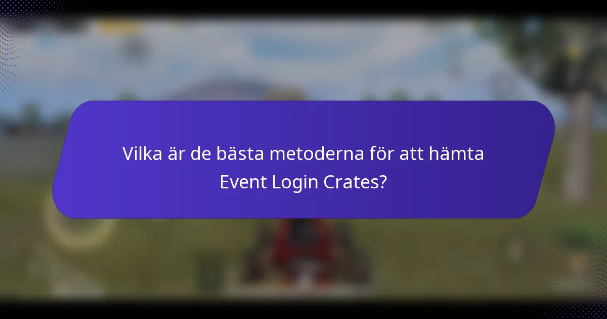 Vilka är de bästa metoderna för att hämta Event Login Crates?