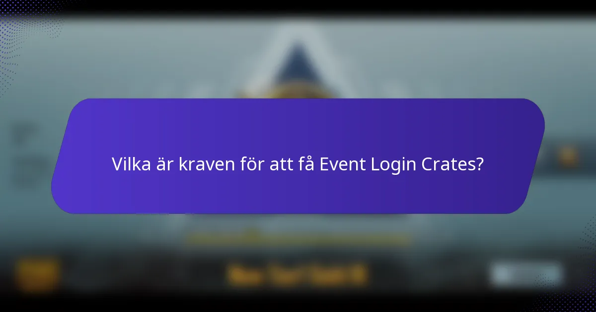 Vilka är kraven för att få Event Login Crates?