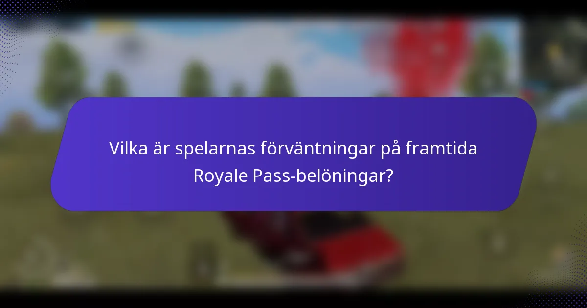 Vilka är spelarnas förväntningar på framtida Royale Pass-belöningar?