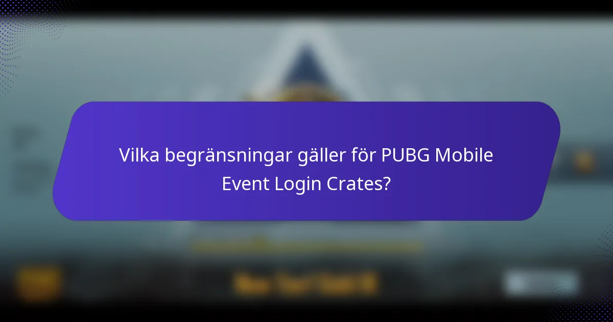 Vilka begränsningar gäller för PUBG Mobile Event Login Crates?