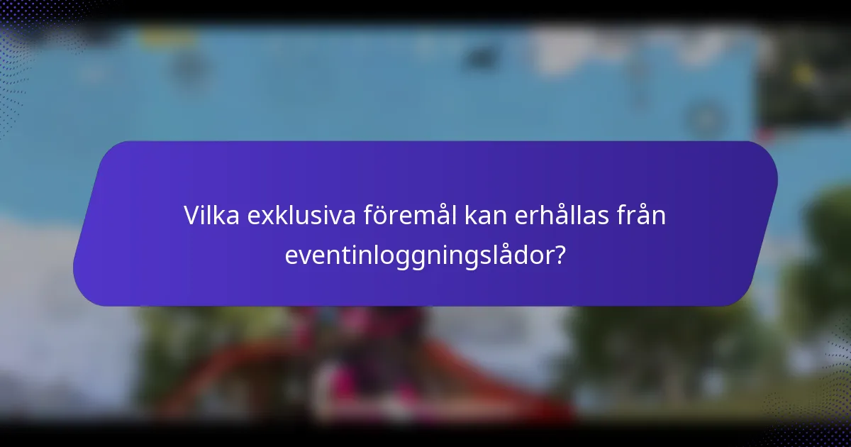 Vilka exklusiva föremål kan erhållas från eventinloggningslådor?