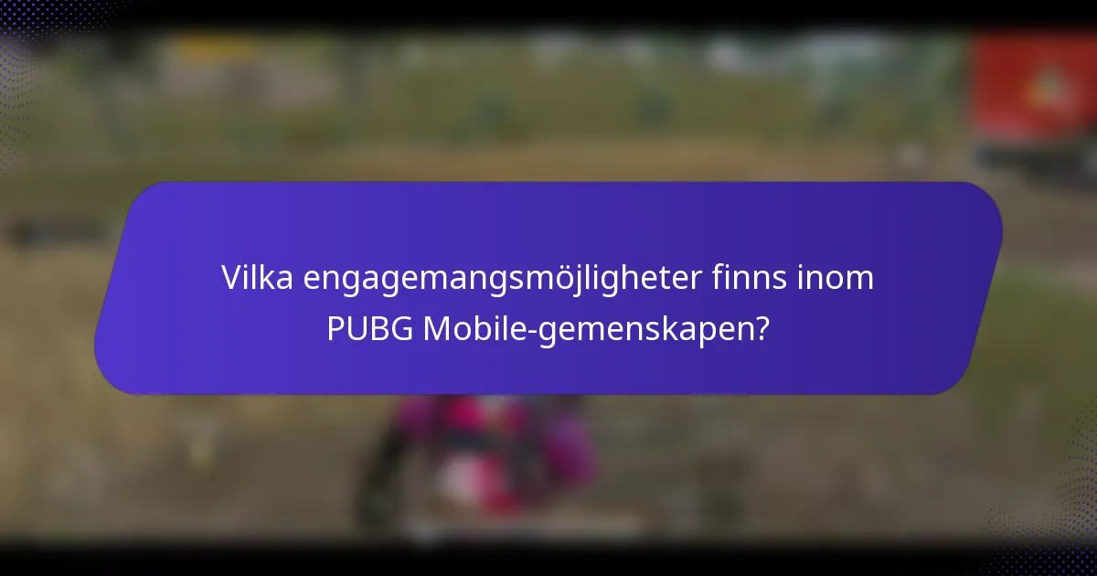 Vilka engagemangsmöjligheter finns inom PUBG Mobile-gemenskapen?