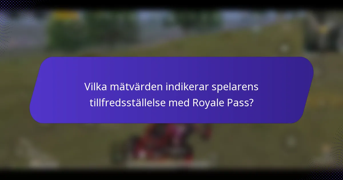 Vilka mätvärden indikerar spelarens tillfredsställelse med Royale Pass?