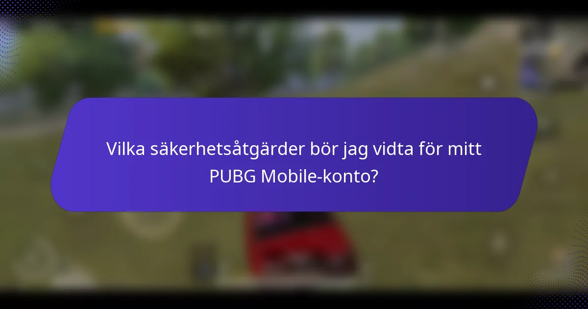 Vilka säkerhetsåtgärder bör jag vidta för mitt PUBG Mobile-konto?