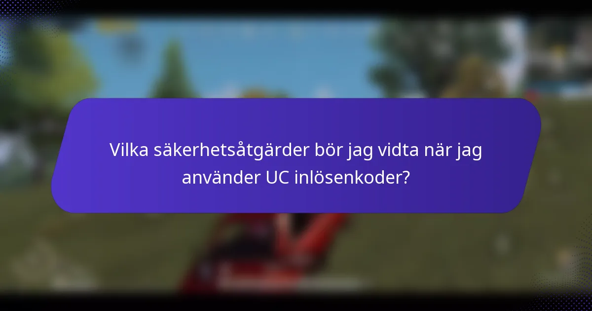 Vilka säkerhetsåtgärder bör jag vidta när jag använder UC inlösenkoder?