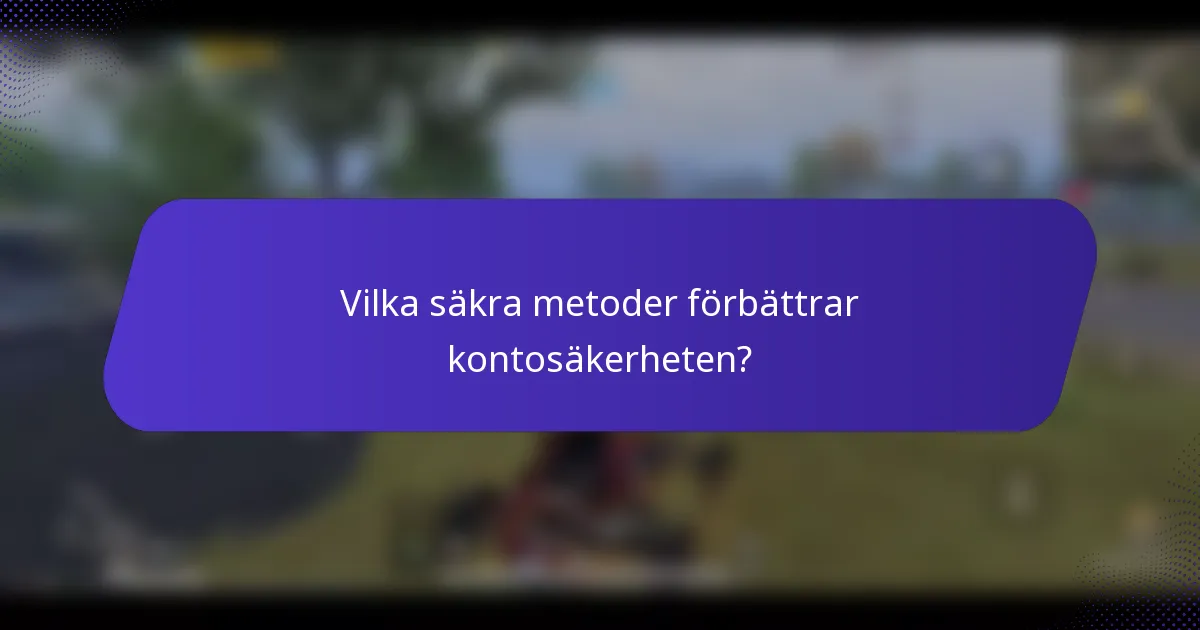 Vilka säkra metoder förbättrar kontosäkerheten?