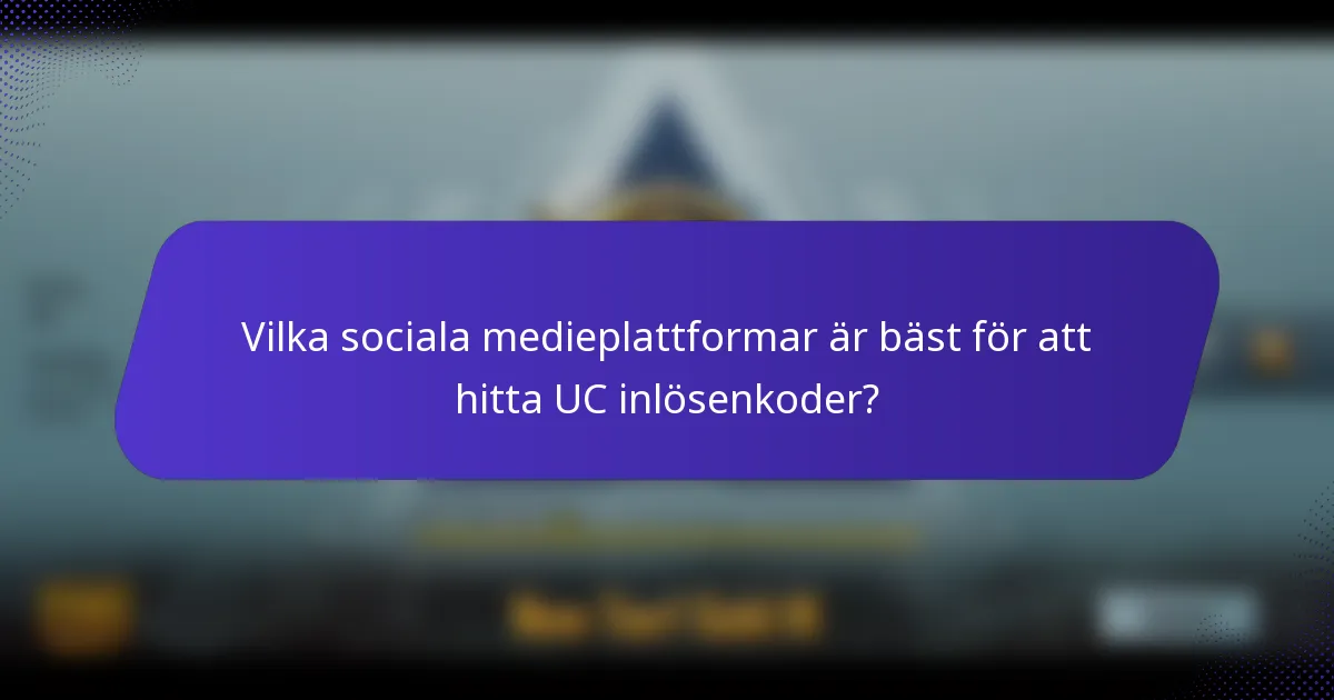 Vilka sociala medieplattformar är bäst för att hitta UC inlösenkoder?