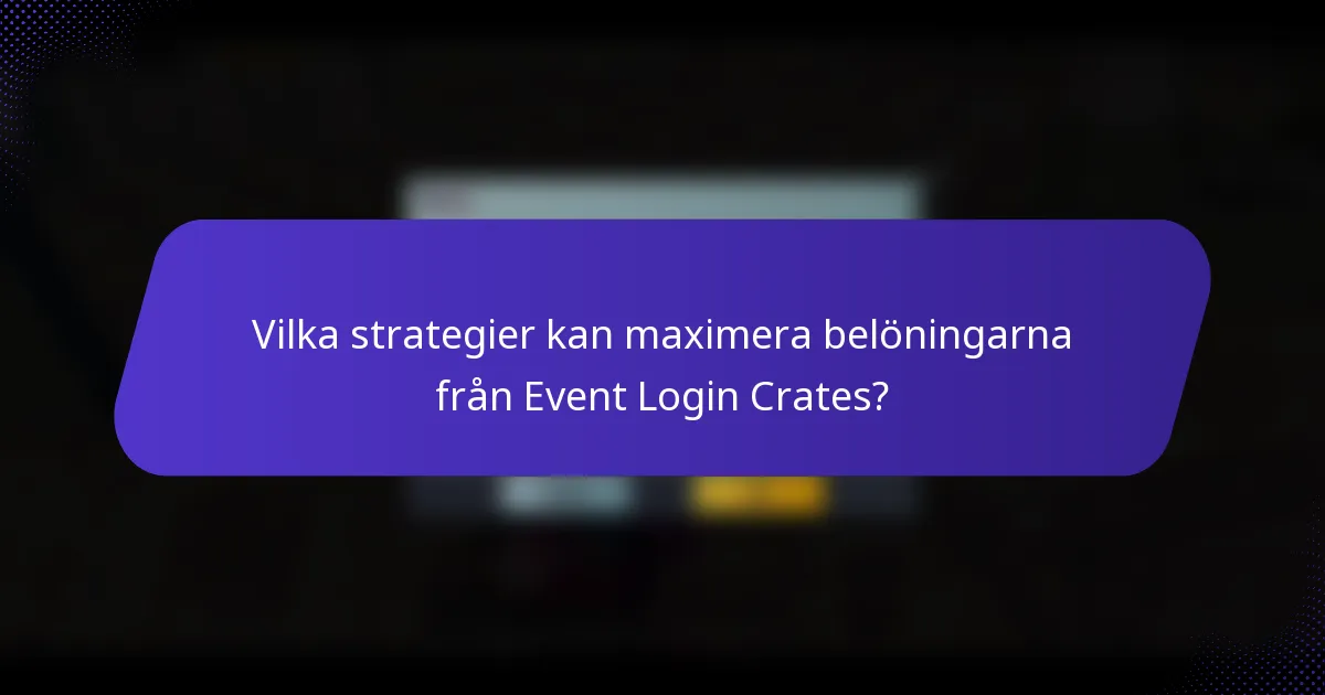 Vilka strategier kan maximera belöningarna från Event Login Crates?