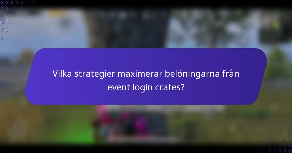 Vilka strategier maximerar belöningarna från event login crates?