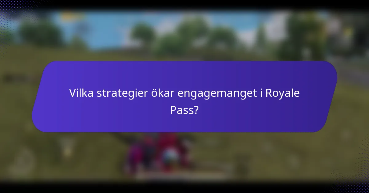 Vilka strategier ökar engagemanget i Royale Pass?