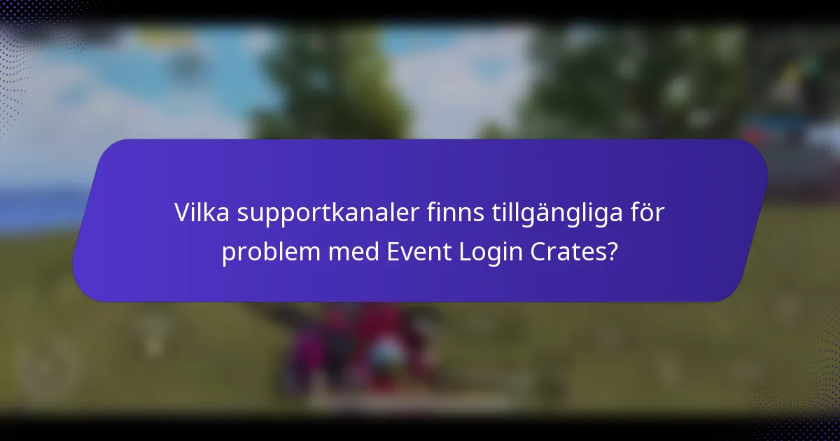 Vilka supportkanaler finns tillgängliga för problem med Event Login Crates?