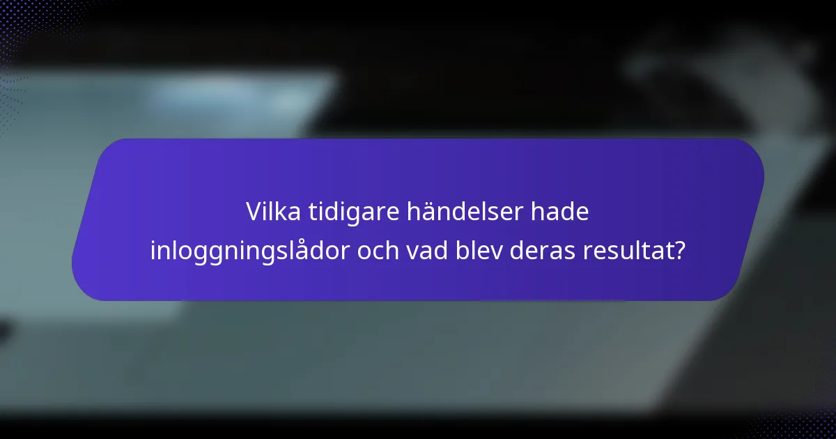Vilka tidigare händelser hade inloggningslådor och vad blev deras resultat?