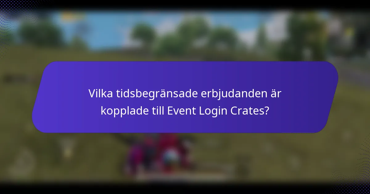 Vilka tidsbegränsade erbjudanden är kopplade till Event Login Crates?