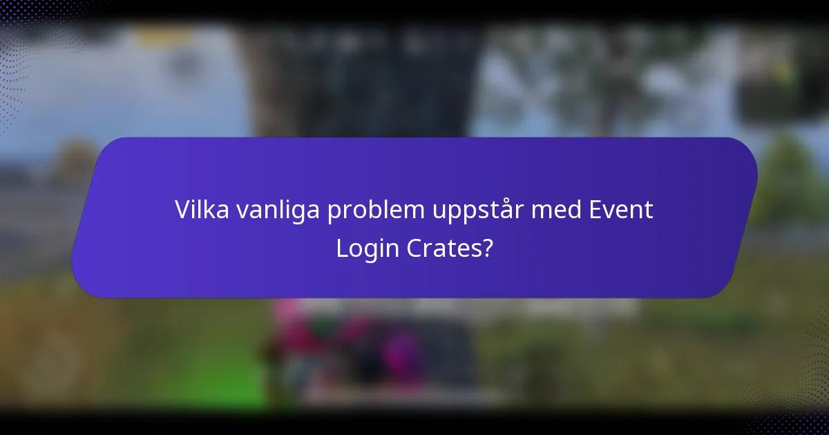 Vilka vanliga problem uppstår med Event Login Crates?